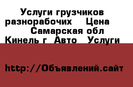 Услуги грузчиков, разнорабочих. › Цена ­ 250 - Самарская обл., Кинель г. Авто » Услуги   